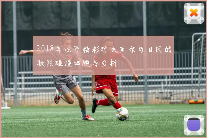 2018年法甲精彩对决里尔与甘冈的激烈碰撞回顾与分析