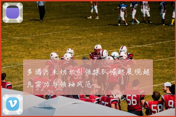 多诺万米切尔引领球队崛起展现超凡实力与领袖风范