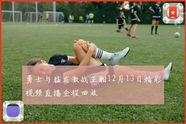 勇士与猛龙激战正酣12月13日精彩视频直播全程回放