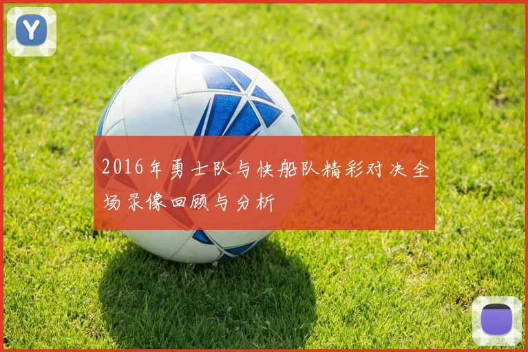 2016年勇士队与快船队精彩对决全场录像回顾与分析