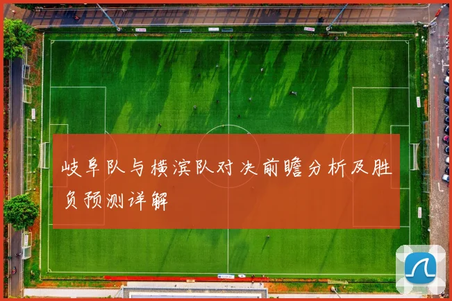 岐阜队与横滨队对决前瞻分析及胜负预测详解