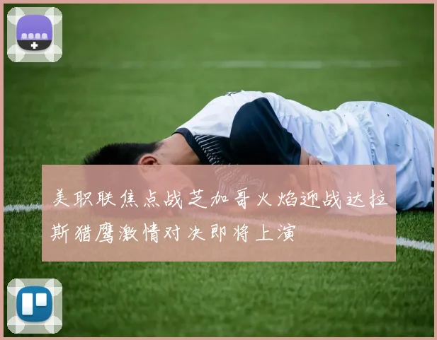 美职联焦点战芝加哥火焰迎战达拉斯猎鹰激情对决即将上演